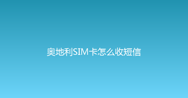 奥地利SIM卡怎么收短信 