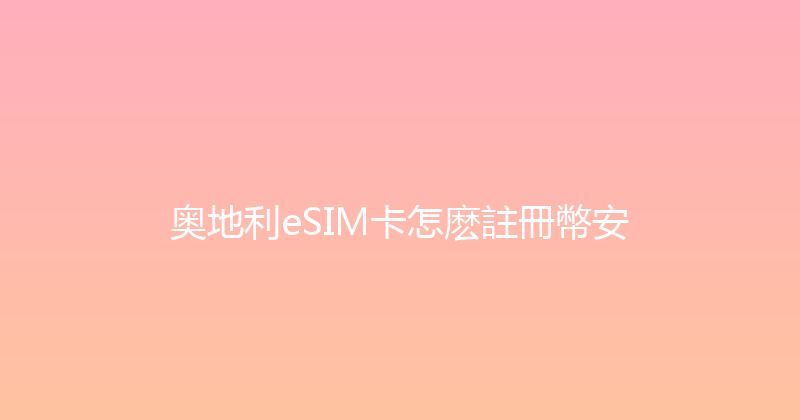 奥地利eSIM卡怎麽註冊幣安 