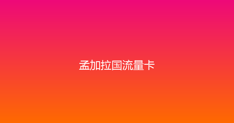 孟加拉国流量卡 