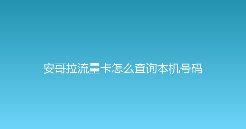 安哥拉流量卡怎么查询本机号码 