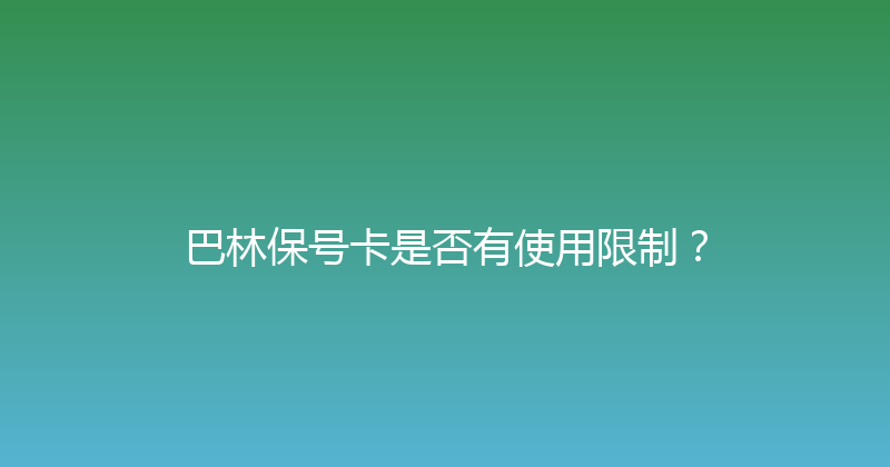 巴林保号卡是否有使用限制？ 