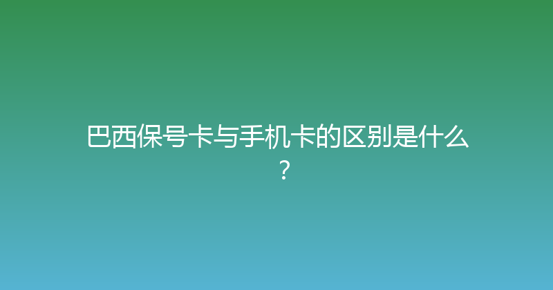 巴西保号卡与手机卡的区别是什么？ 