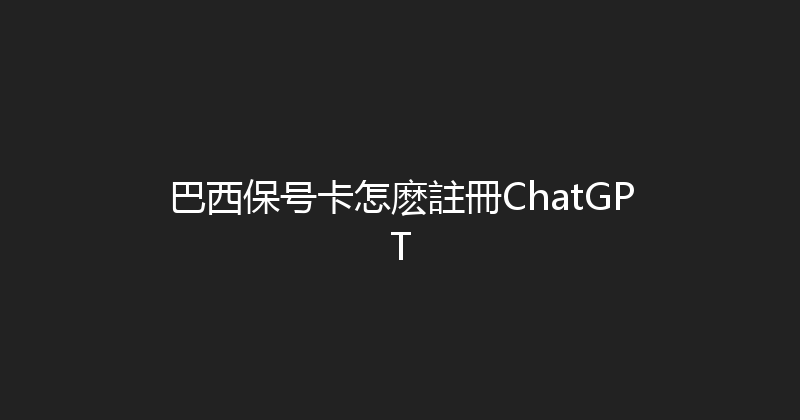 巴西保号卡怎麽註冊ChatGPT 