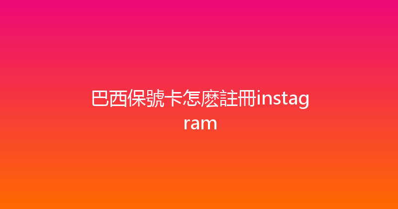 巴西保號卡怎麽註冊instagram 