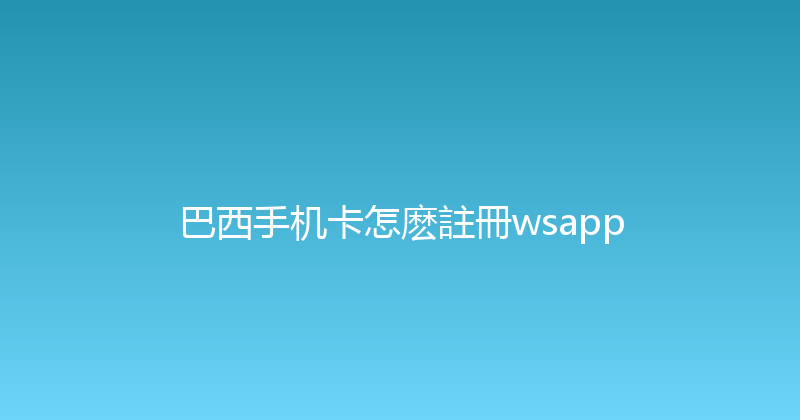 巴西手机卡怎麽註冊wsapp 