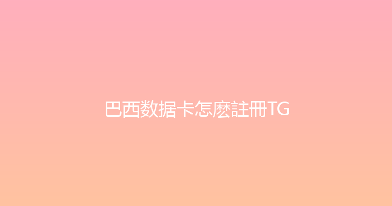 巴西数据卡怎麽註冊TG 
