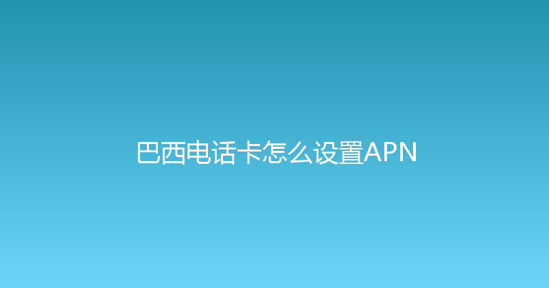 巴西电话卡怎么设置APN 