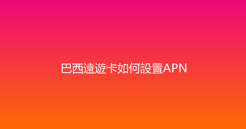 巴西遠遊卡如何設置APN 