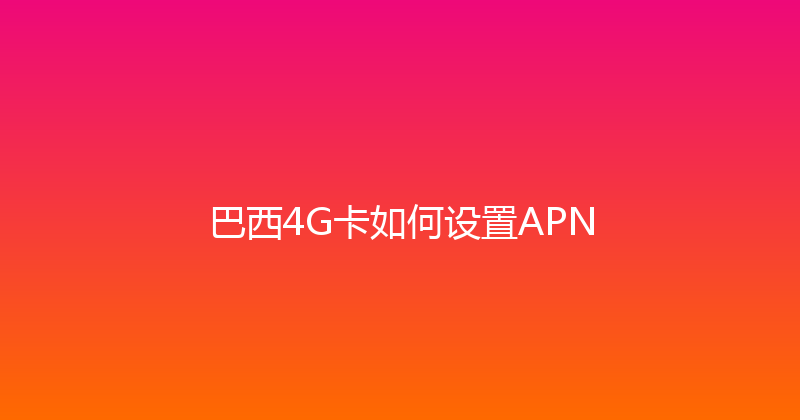 巴西4G卡如何设置APN 