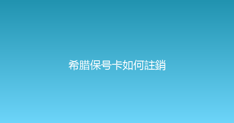 希腊保号卡如何註銷 