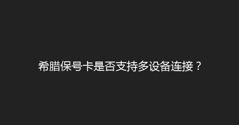 希腊保号卡是否支持多设备连接？ 