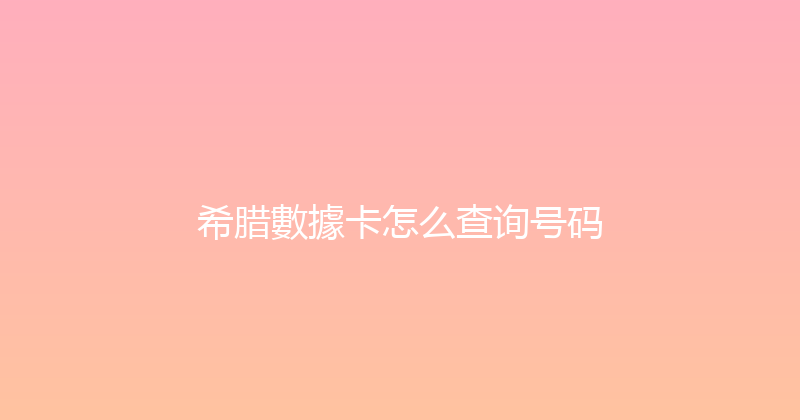 希腊數據卡怎么查询号码 