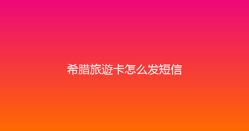 希腊旅遊卡怎么发短信 