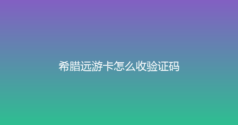 希腊远游卡怎么收验证码 
