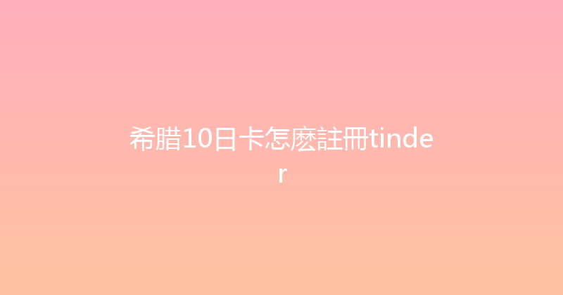 希腊10日卡怎麽註冊tinder 