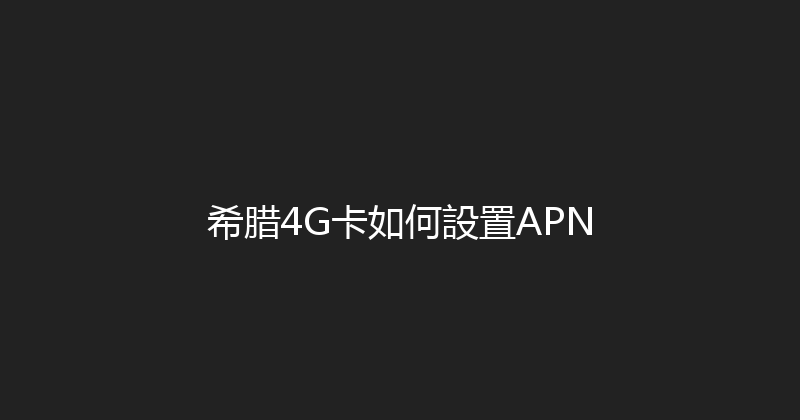 希腊4G卡如何設置APN 