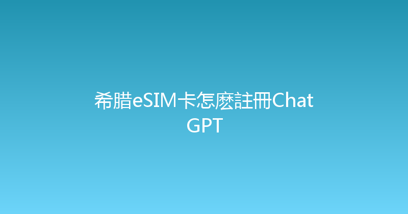 希腊eSIM卡怎麽註冊ChatGPT 