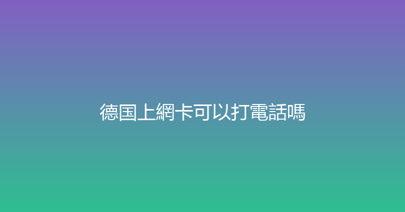 德国上網卡可以打電話嗎 