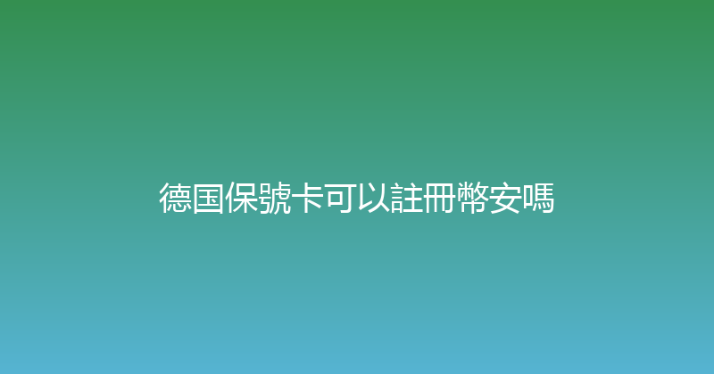 德国保號卡可以註冊幣安嗎 