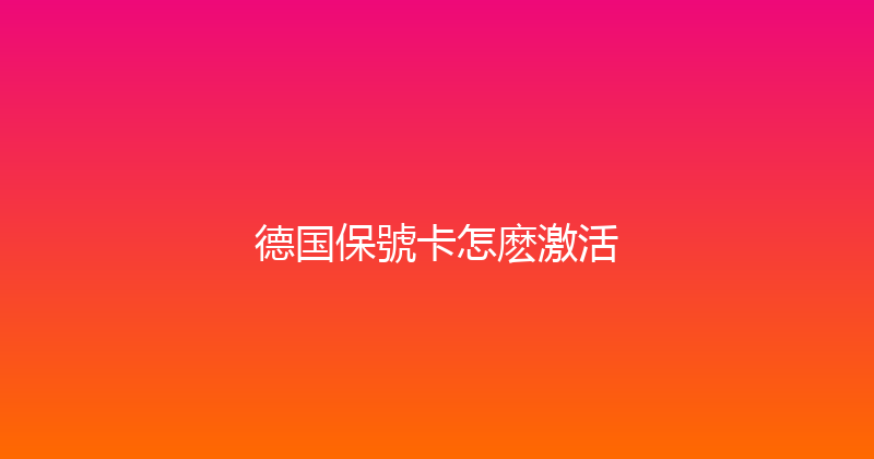 德国保號卡怎麽激活 