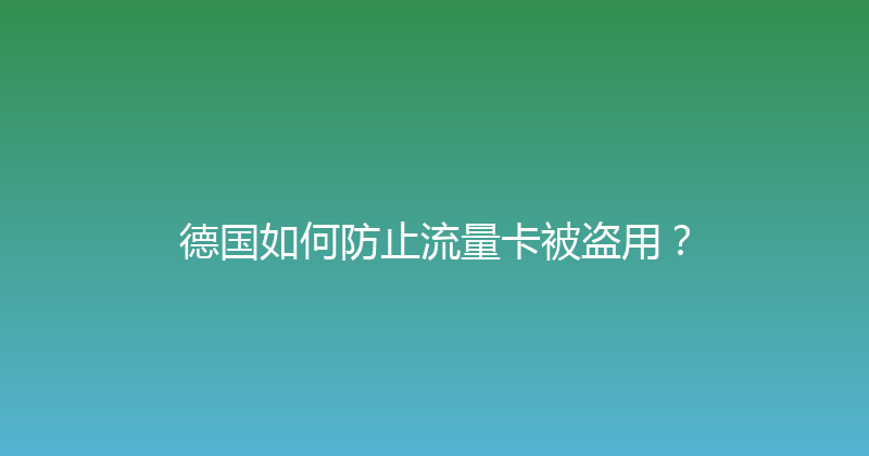 德国如何防止流量卡被盗用？ 