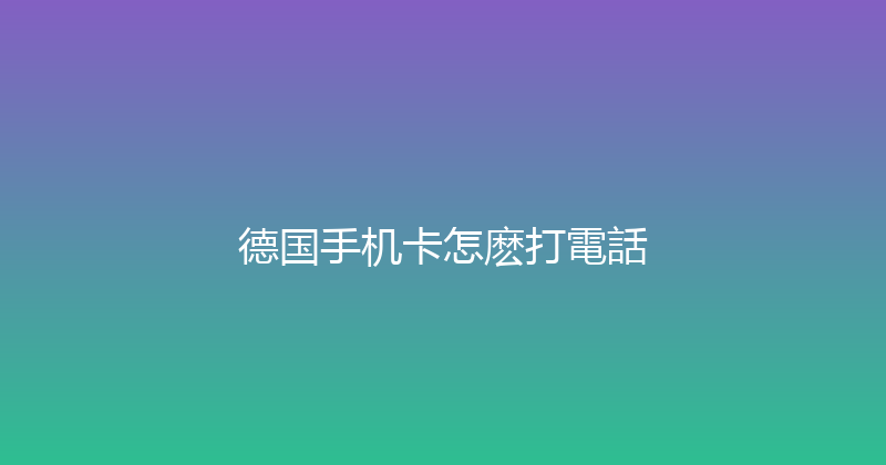 德国手机卡怎麽打電話 