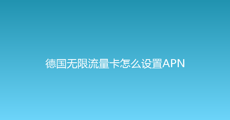 德国无限流量卡怎么设置APN 