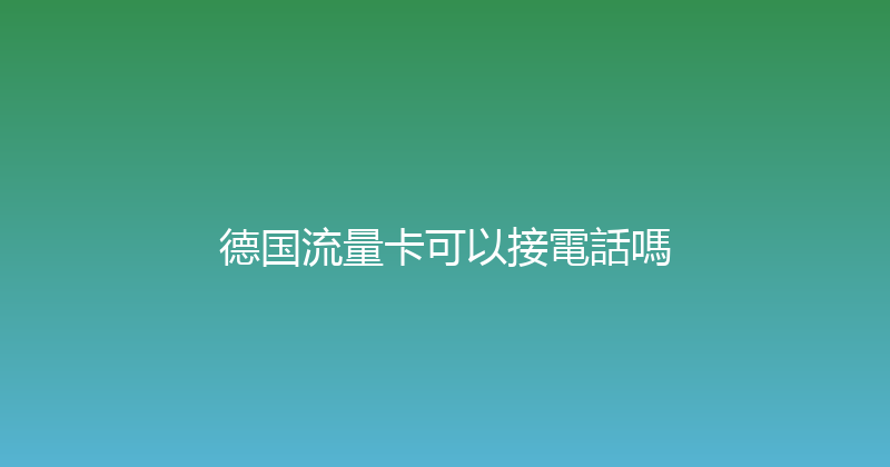 德国流量卡可以接電話嗎 