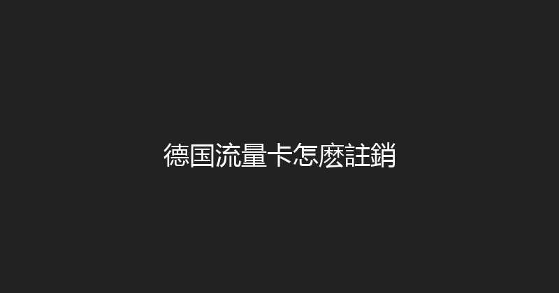 德国流量卡怎麽註銷 