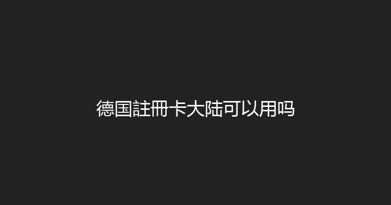 德国註冊卡大陆可以用吗 