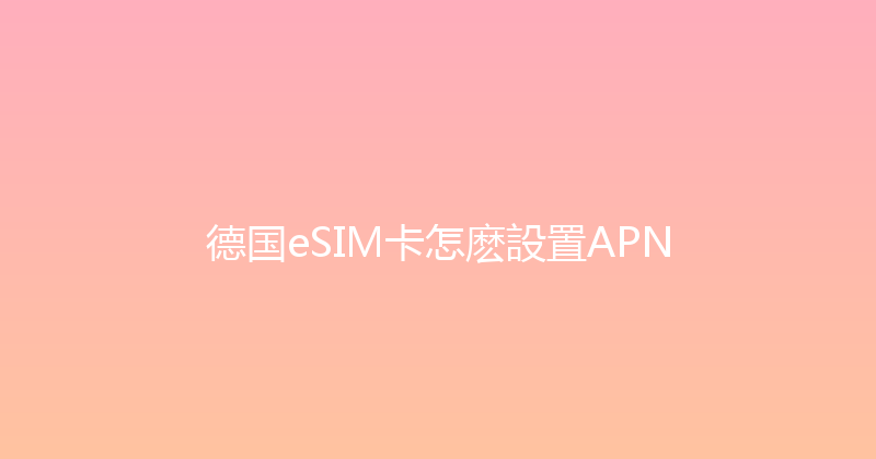 德国eSIM卡怎麽設置APN 
