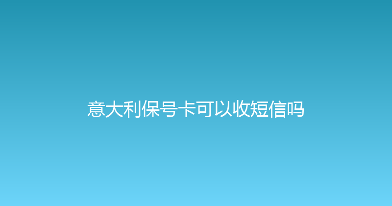 意大利保号卡可以收短信吗 