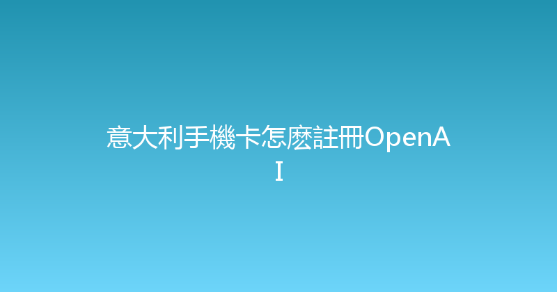 意大利手機卡怎麽註冊OpenAI 