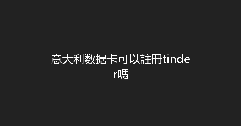 意大利数据卡可以註冊tinder嗎 