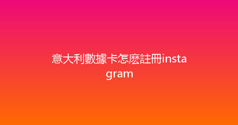 意大利數據卡怎麽註冊instagram 