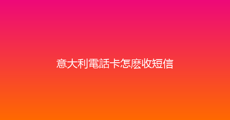 意大利電話卡怎麽收短信 