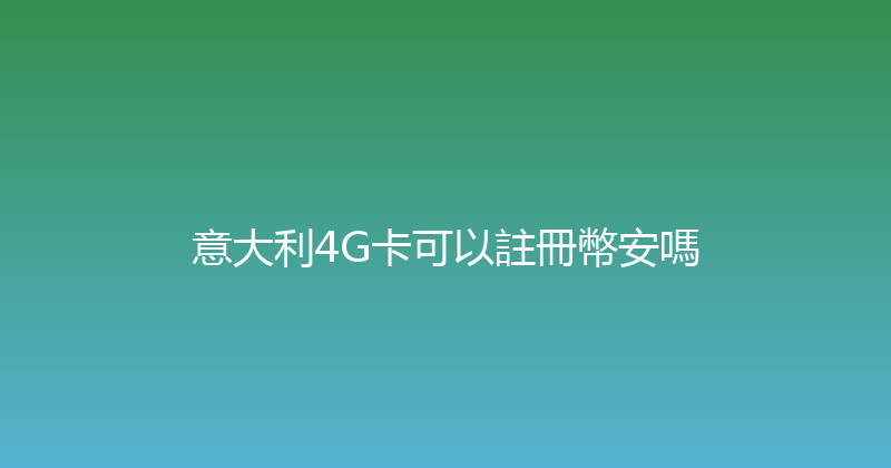 意大利4G卡可以註冊幣安嗎 