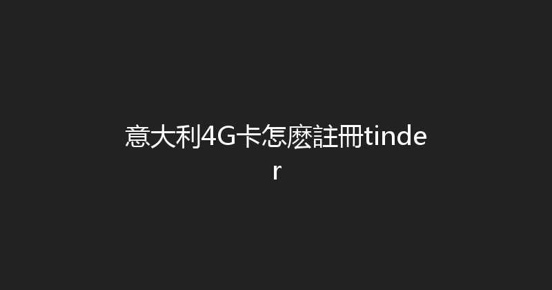 意大利4G卡怎麽註冊tinder 