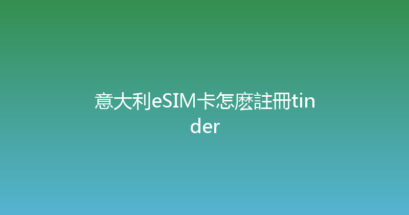 意大利eSIM卡怎麽註冊tinder 