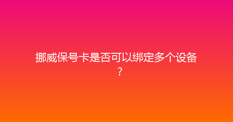 挪威保号卡是否可以绑定多个设备？ 