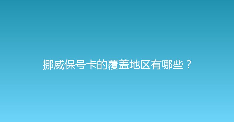 挪威保号卡的覆盖地区有哪些？ 