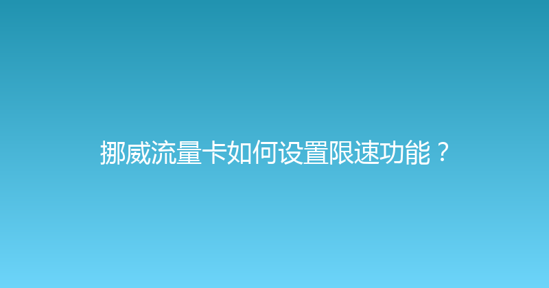 挪威流量卡如何设置限速功能？ 