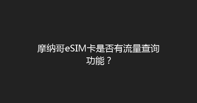 摩纳哥eSIM卡是否有流量查询功能？ 