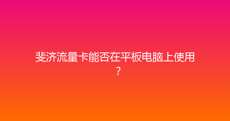 斐济流量卡能否在平板电脑上使用？ 