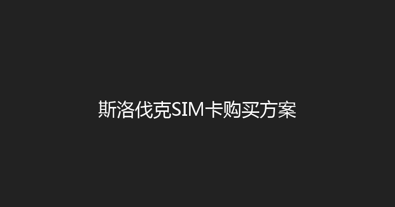 斯洛伐克SIM卡购买方案 