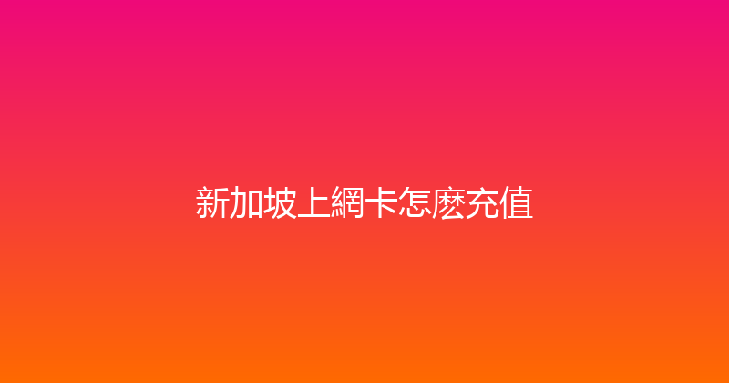 新加坡上網卡怎麽充值 