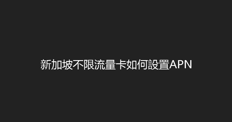新加坡不限流量卡如何設置APN 