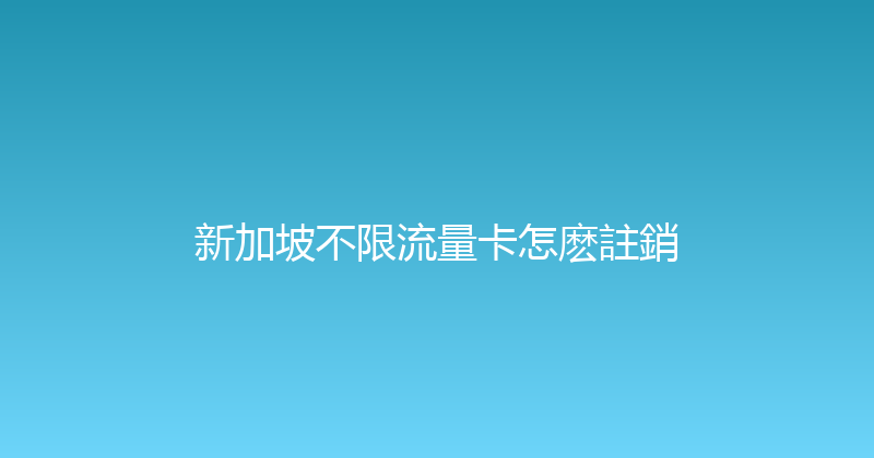 新加坡不限流量卡怎麽註銷 