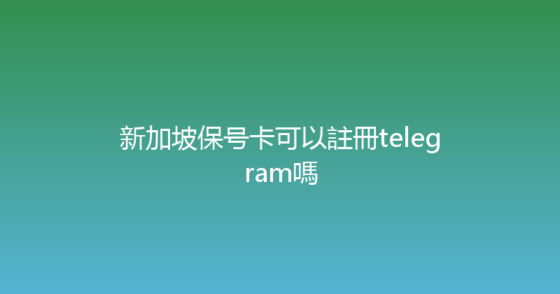新加坡保号卡可以註冊telegram嗎 