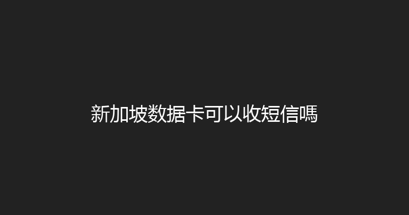 新加坡数据卡可以收短信嗎 